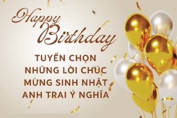 TỔNG HỢP LỜI CHÚC SINH NHẬT ANH TRAI CHỌN LỌC HAY NHẤT 2024